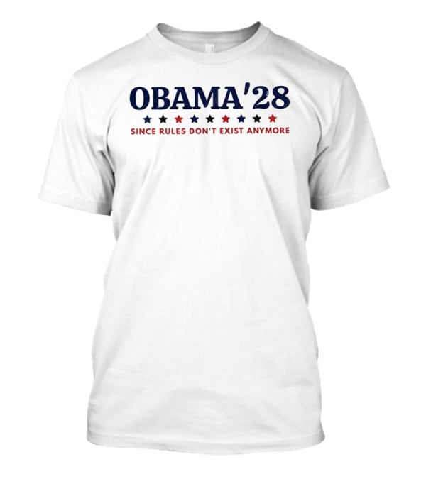 Obama'28 Since Rules Don't Exist Anymore Political Satire T-Shirt