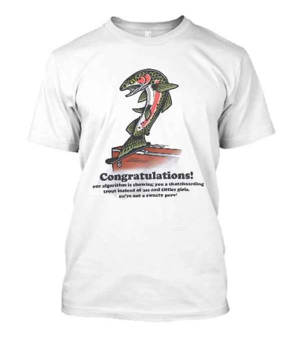 Congratulations Your Algorithm Is Showing You A Skateboarding Trout Instead Of Ass And Titties Gifs T-Shirt