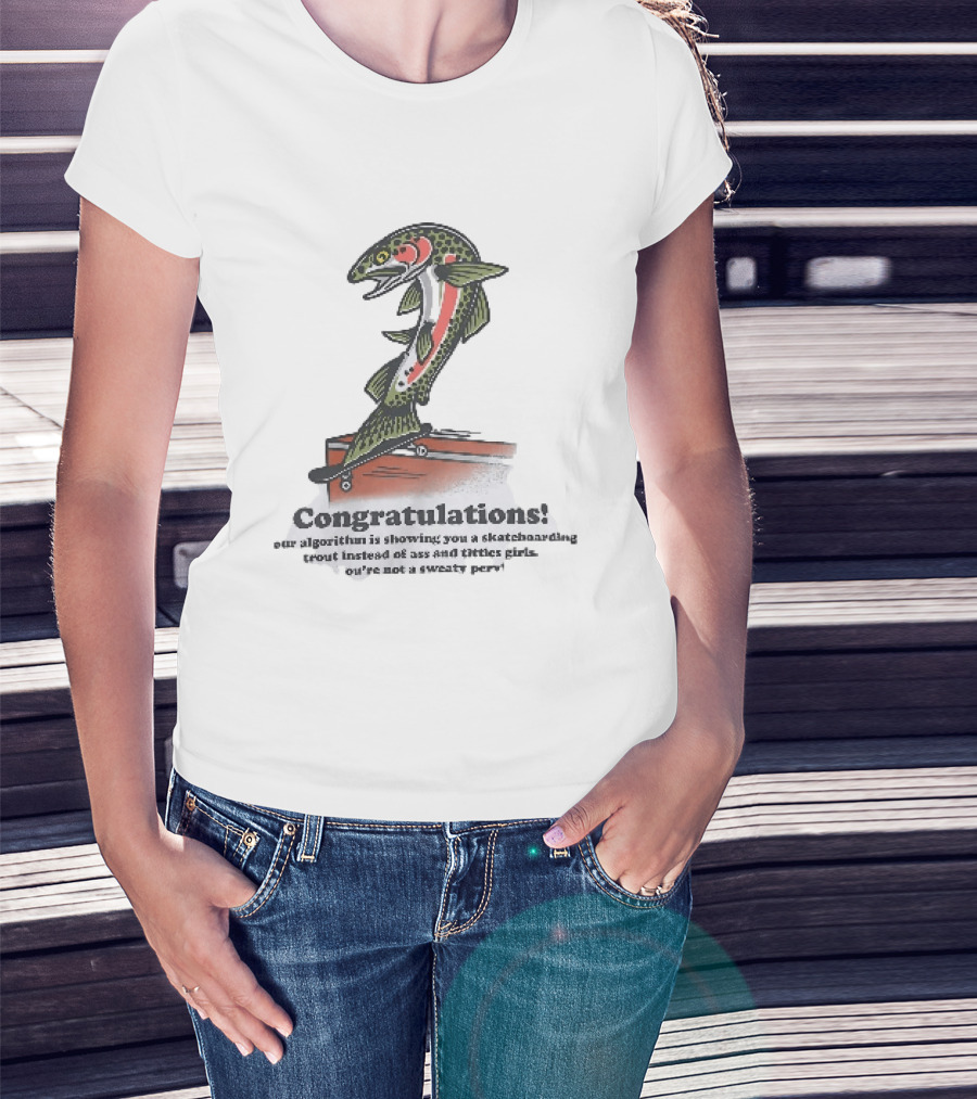 Congratulations Your Algorithm Is Showing You A Skateboarding Trout Instead Of Ass And Titties Gifs T-Shirt