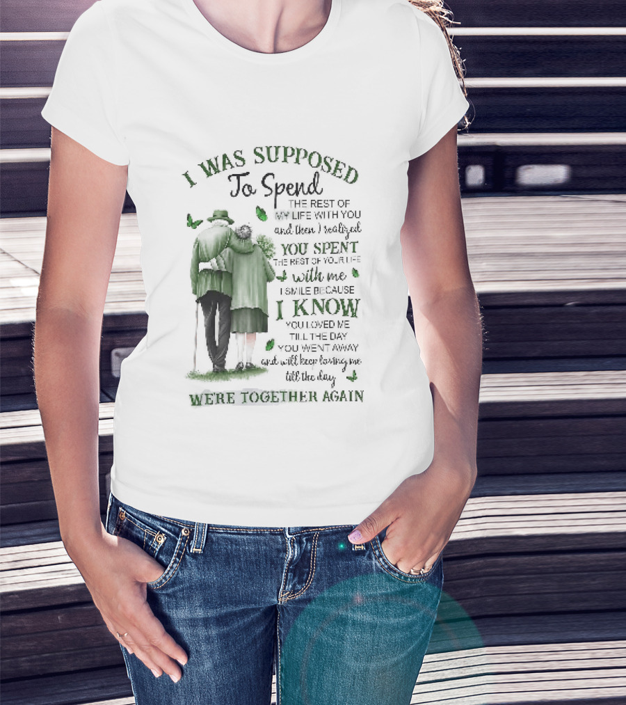 I Was Supposed To Spend The Rest Of My Life With You Memorial We're Together Again T-Shirt