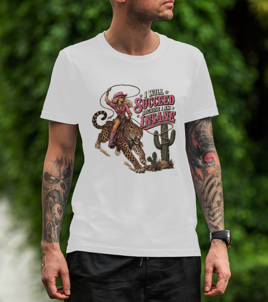 I Will Succeed Because I Am Insane Cowgirl Leopard Cactus Desert Adventure T-Shirt