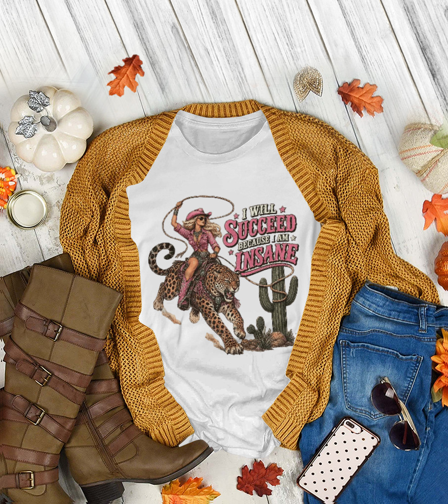 I Will Succeed Because I Am Insane Cowgirl Leopard Cactus Desert Adventure T-Shirt