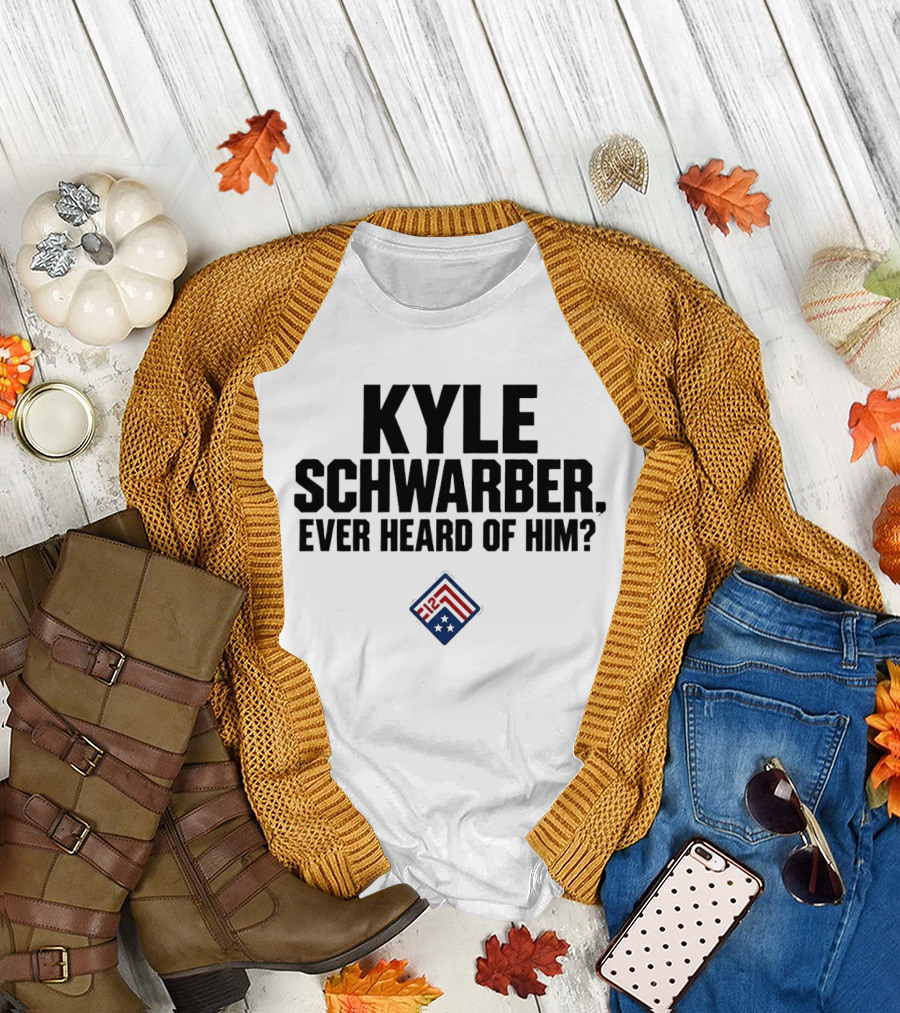 Kyle Schwarber Ever Heard Of Him MLB T-Shirt