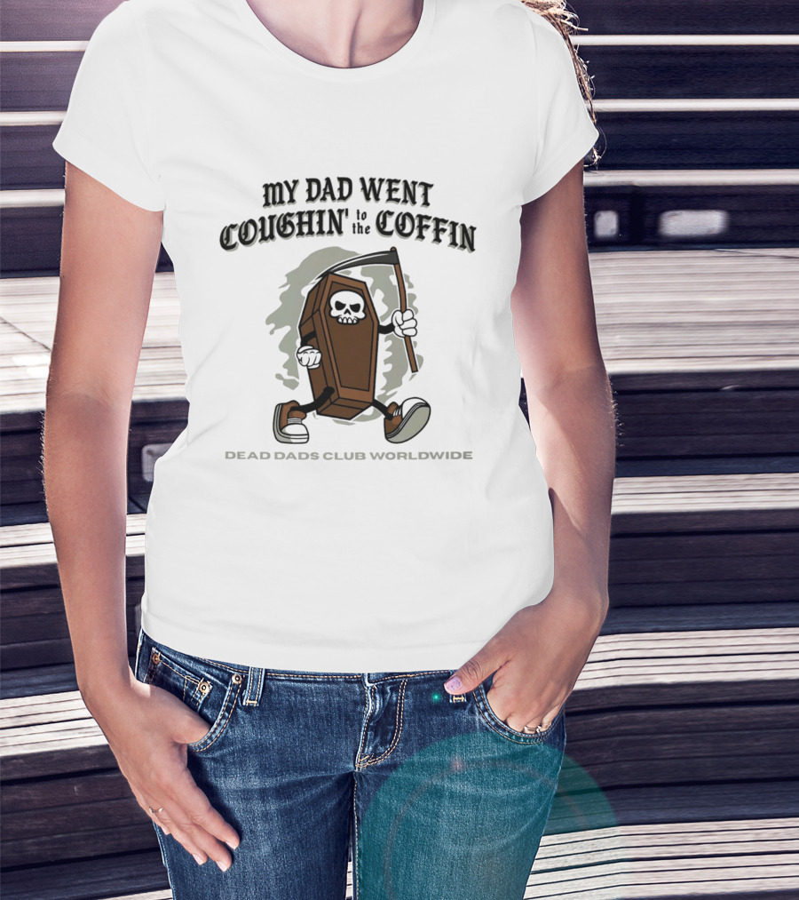 My Dad Went Coughin' To The Coffin Dead Dads Club Worldwide Skeleton Coffin Character Scythe T-Shirt