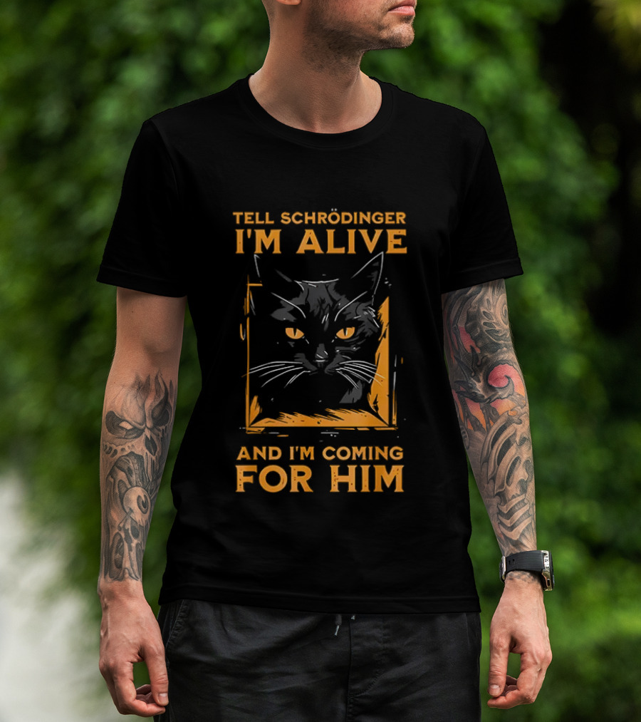 Tell Schrödinger I'm Alive Cat Coming For Him T-Shirt