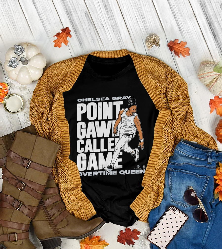 Chelsea Gray Point Gawd Called Game Overtime Queen Basketball Champion T-Shirt