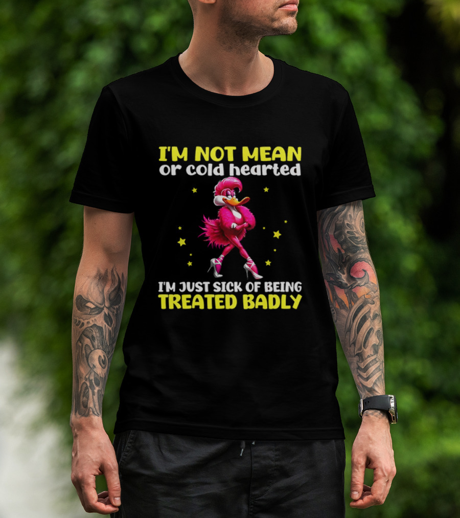 I'm Not Mean Or Cold Hearted I'm Just Sick Of Being Treated Badly Duck Cartoon T-Shirt