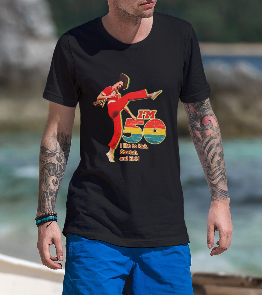 I'm 50 I Like To Kick Stretch And Kick Sally Omalley T-Shirt