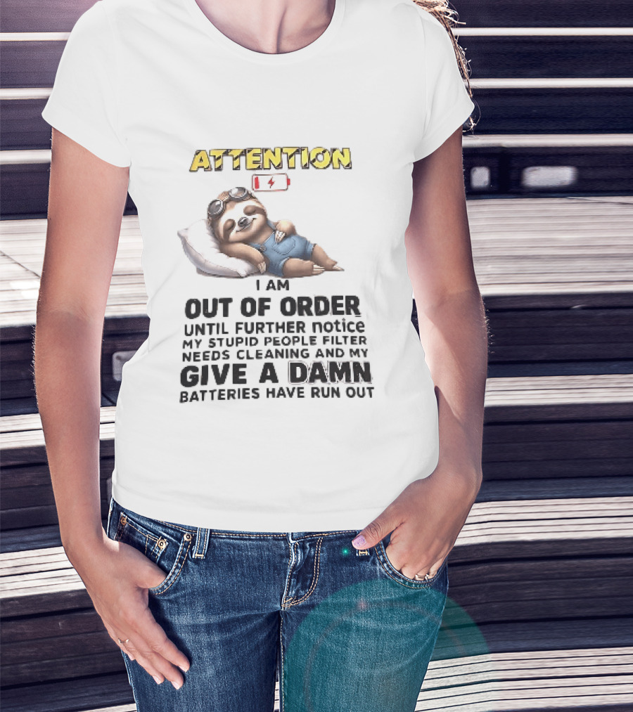 Attention I Am Out Of Order Until Further Notice My Stupid People Filter Needs Cleaning And My Give A Damn Batteries Have Run Out Sloth T-Shirt