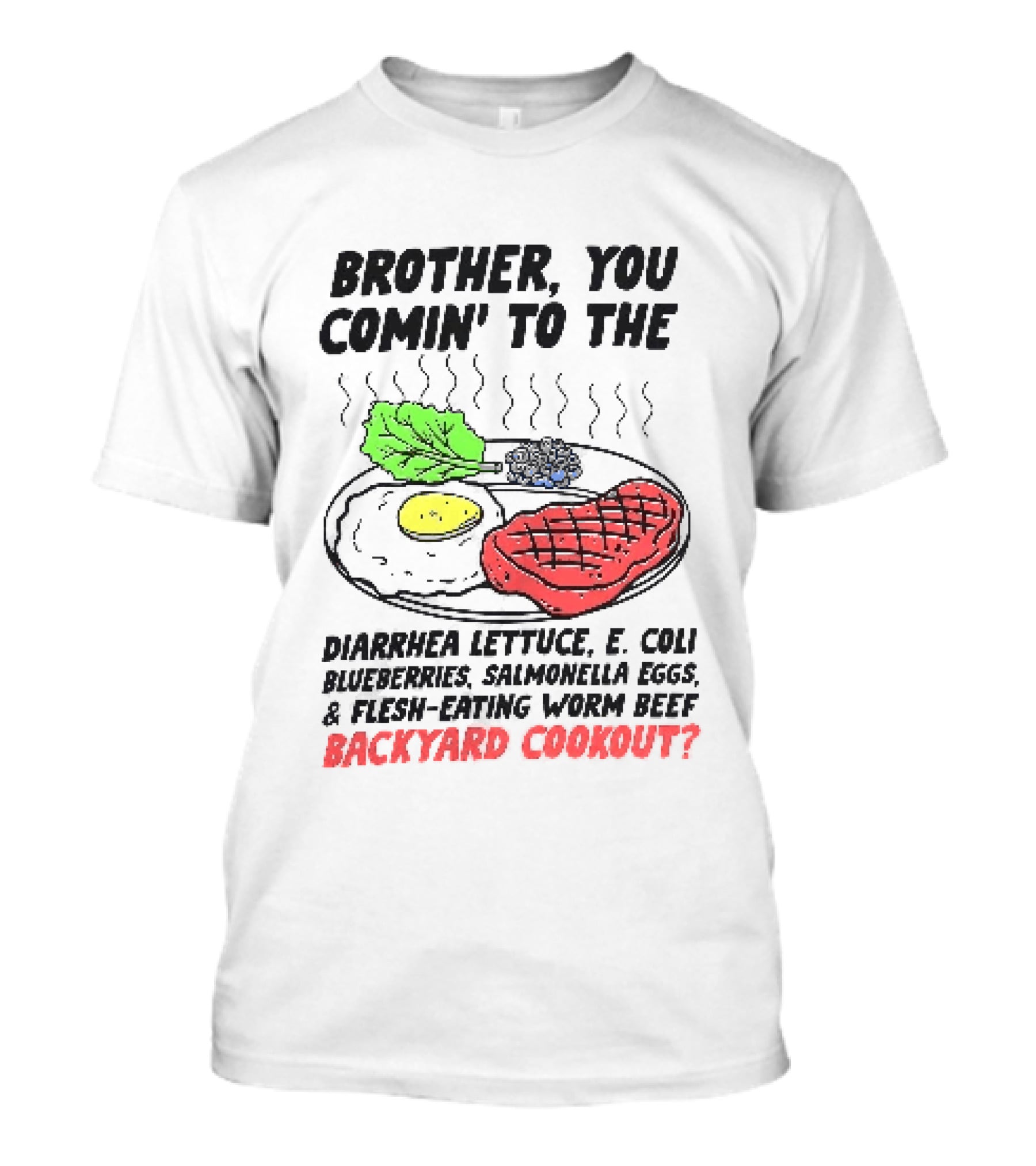 Brother You Comin' To The Diarrhea Lettuce E. Coli Blueberries Salmonella Eggs A Flesh Eating Worm Beef Backyard Cookout T-Shirt
