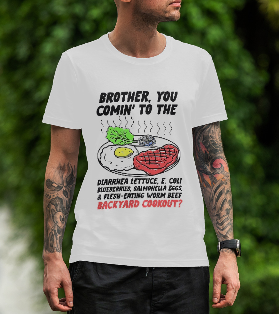Brother You Comin' To The Diarrhea Lettuce E. Coli Blueberries Salmonella Eggs A Flesh Eating Worm Beef Backyard Cookout T-Shirt