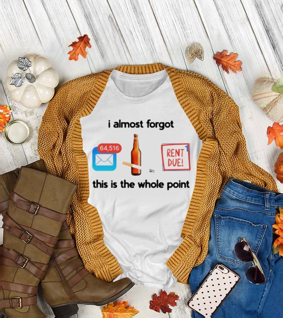 I Almost Forgot Rent Due Reminder Bottle And Envelope Meme This Is The Whole Point T-Shirt