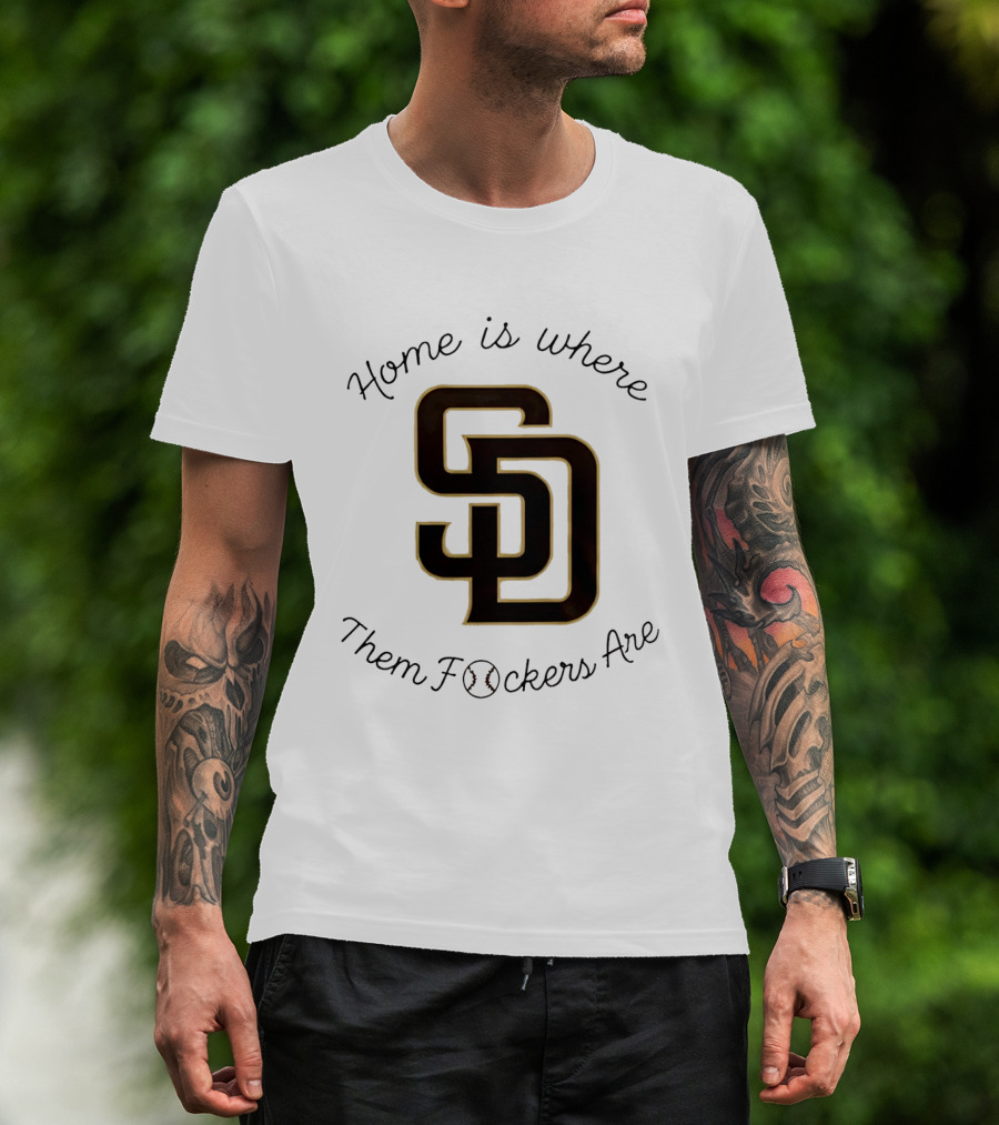 San Diego Padres Home Is Where Them Fckers Are SD Baseball T-Shirt