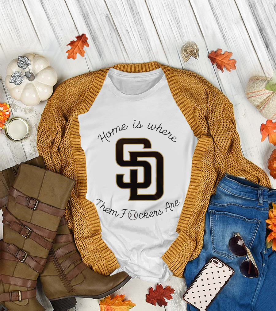 San Diego Padres Home Is Where Them Fckers Are SD Baseball T-Shirt