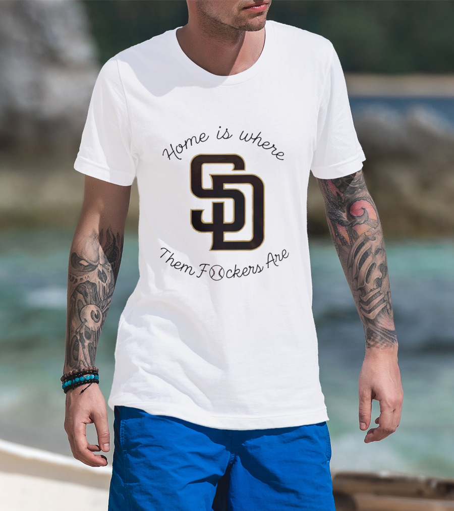 San Diego Padres Home Is Where Them Fckers Are SD Baseball T-Shirt