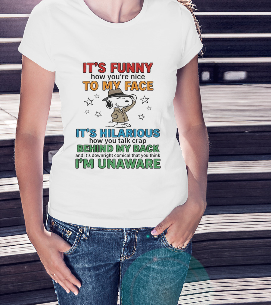 It's Funny How You're Nice To My Face Hilarious Talk Behind My Back I'm Unaware Snoopy T-Shirt