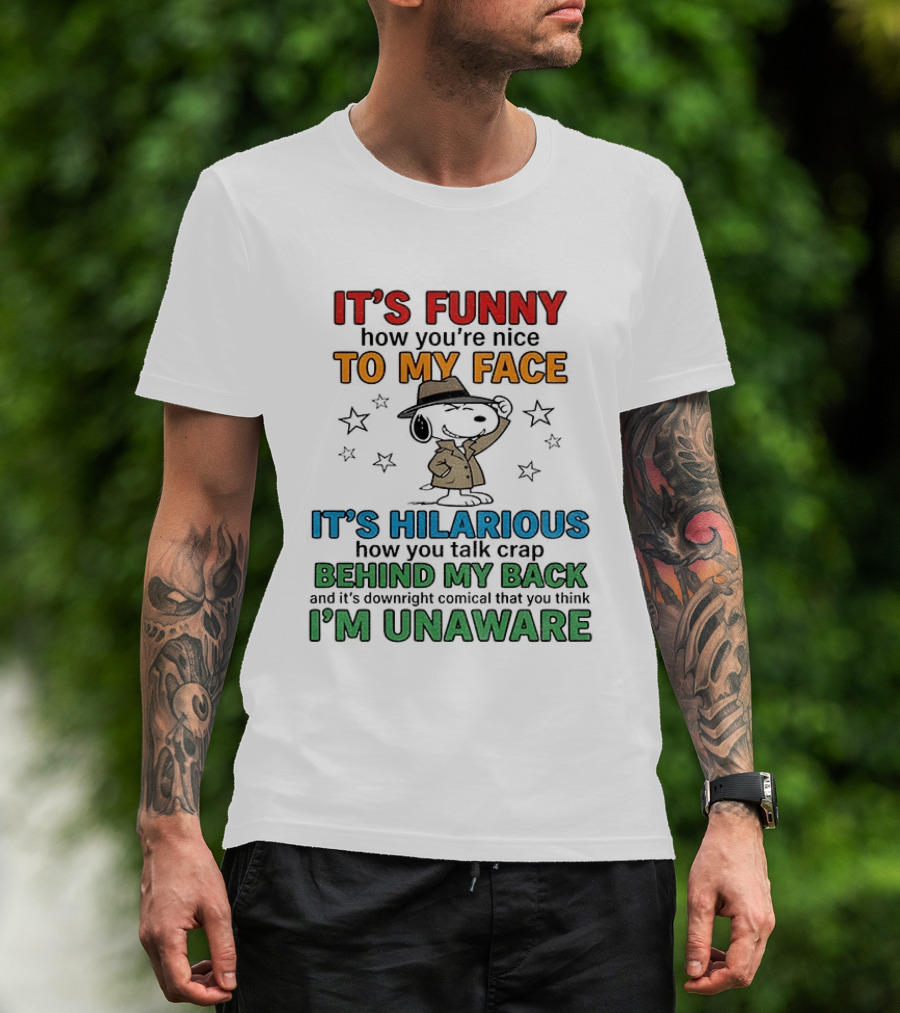 It's Funny How You're Nice To My Face Hilarious Talk Behind My Back I'm Unaware Snoopy T-Shirt