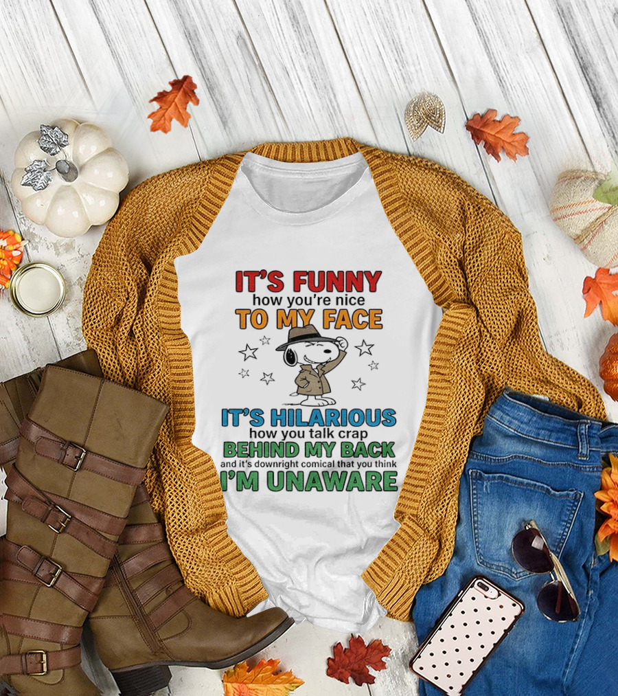 It's Funny How You're Nice To My Face Hilarious Talk Behind My Back I'm Unaware Snoopy T-Shirt