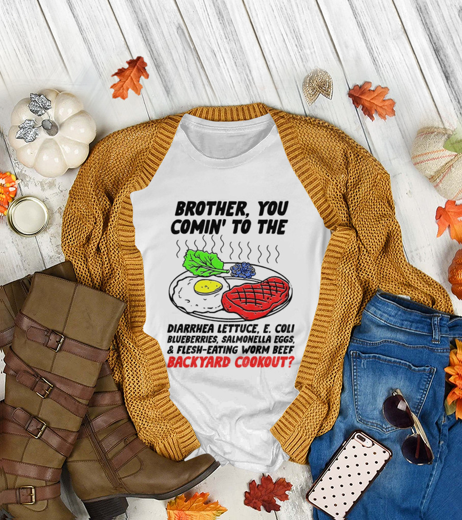 Brother You Comin' To The Diarrhea Lettuce E Coli Blueberries Salmonella Eggs Worm Beef Backyard Cookout T-Shirt