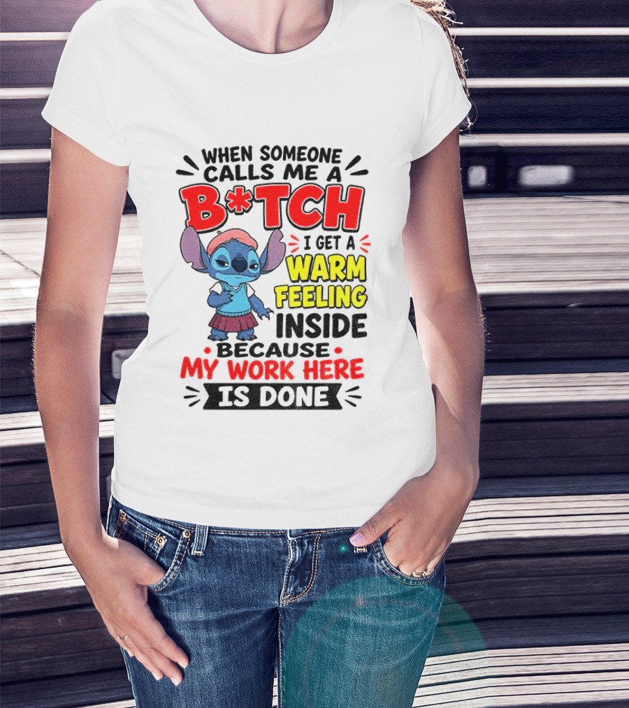 Stitch Cartoon When Someone Calls Me A B*tch I Get A Warm Feeling Inside Because My Work Here Is Done T-Shirt