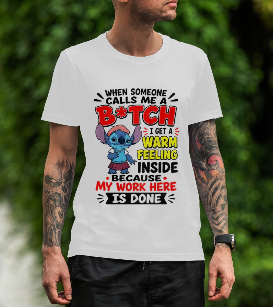 Stitch Cartoon When Someone Calls Me A B*tch I Get A Warm Feeling Inside Because My Work Here Is Done T-Shirt