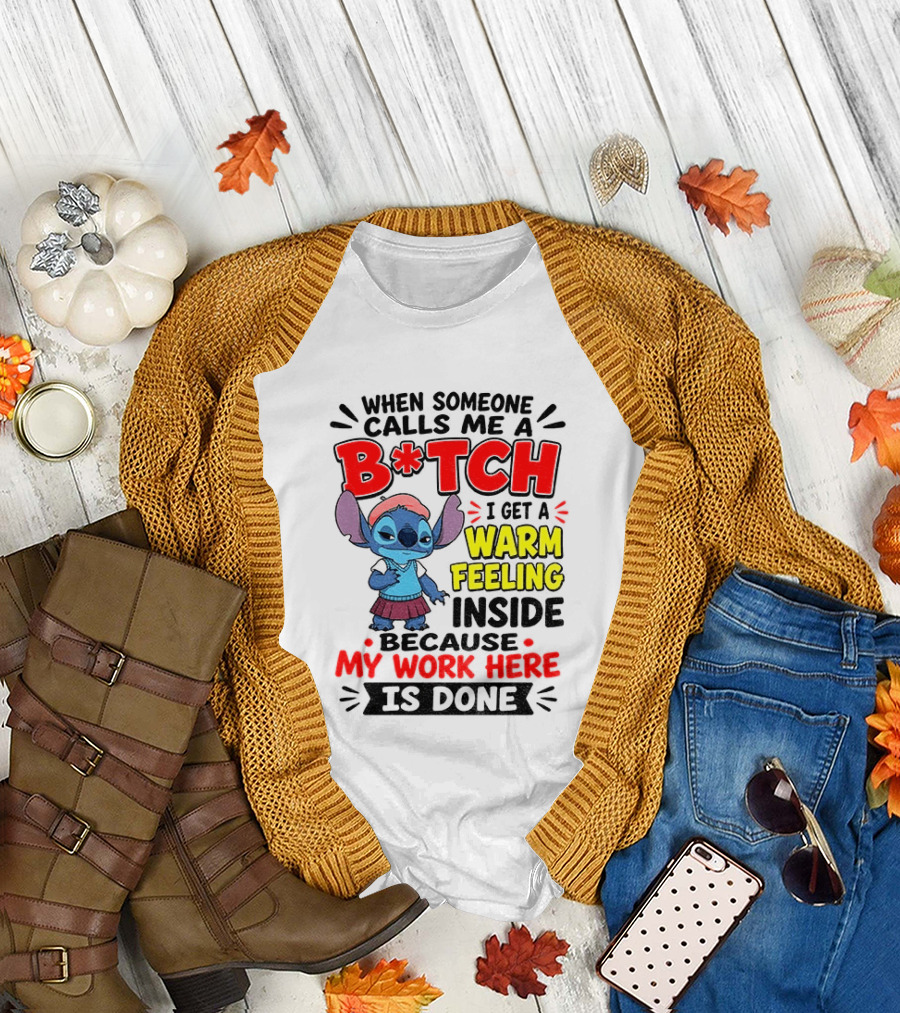 Stitch Cartoon When Someone Calls Me A B*tch I Get A Warm Feeling Inside Because My Work Here Is Done T-Shirt