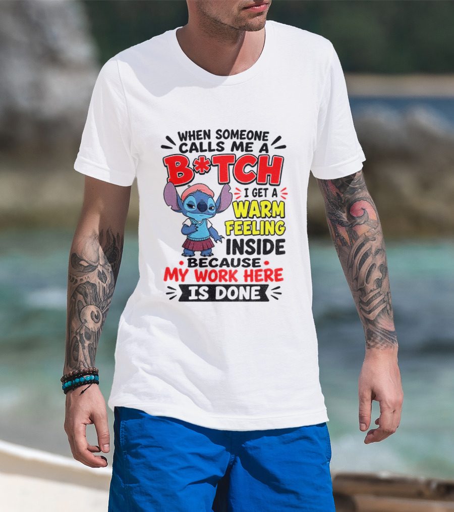 Stitch Cartoon When Someone Calls Me A B*tch I Get A Warm Feeling Inside Because My Work Here Is Done T-Shirt