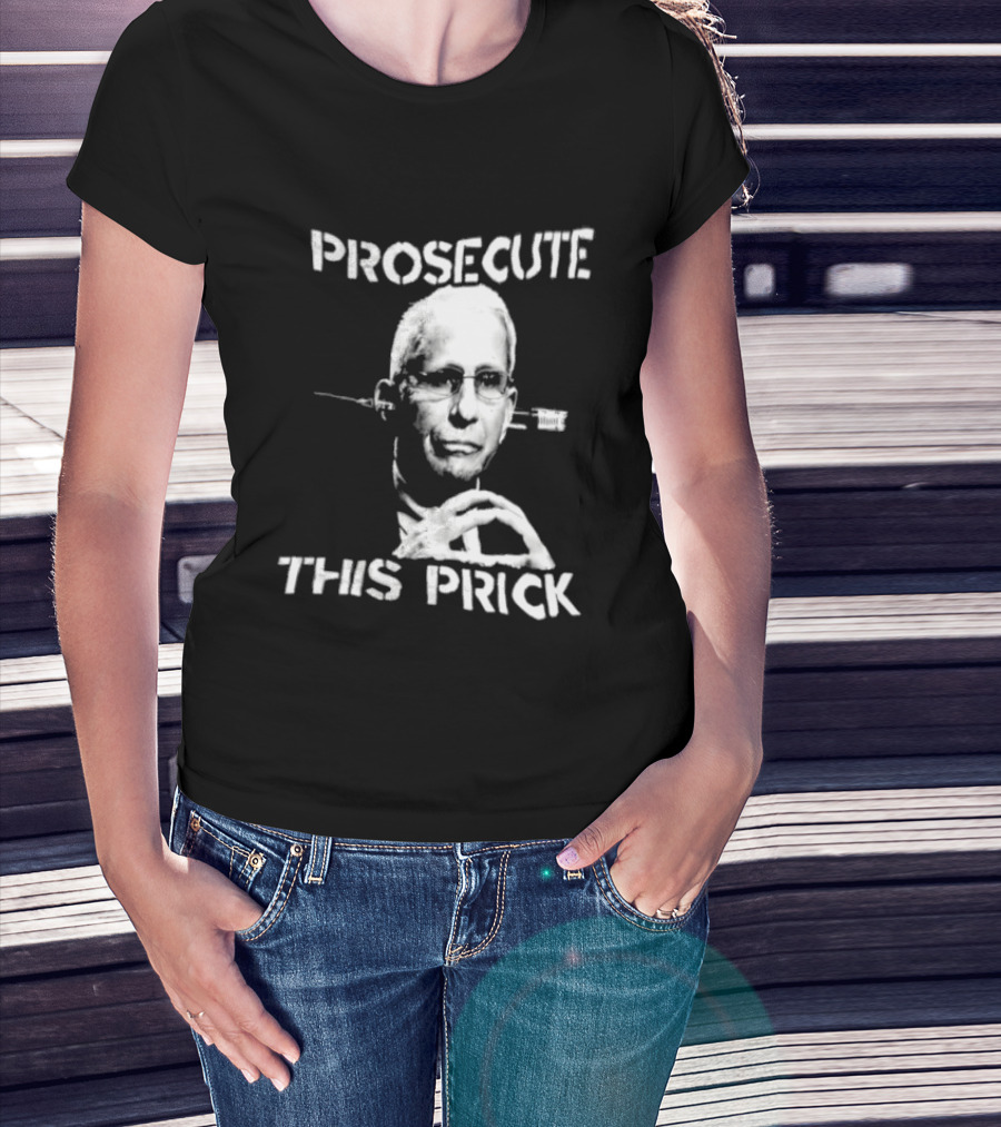 Prosecute This Prick Anthony Fauci T-Shirt