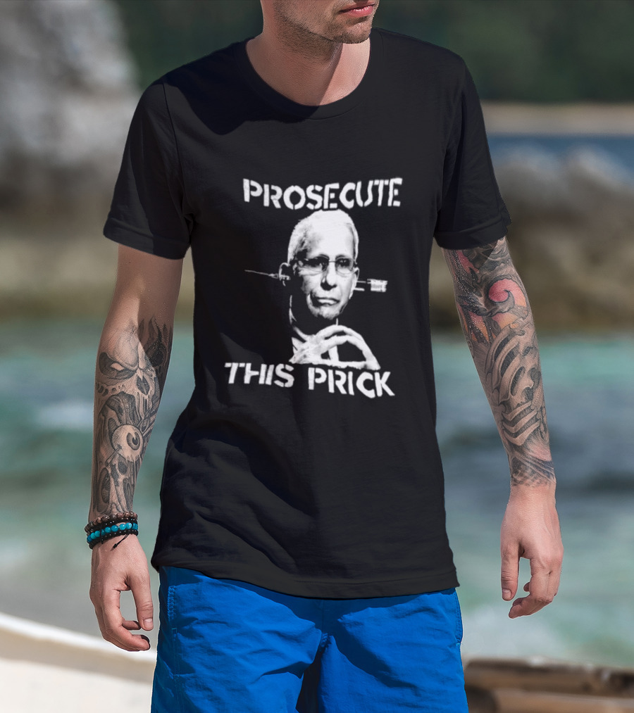 Prosecute This Prick Anthony Fauci T-Shirt