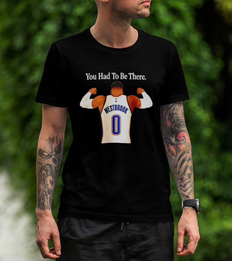 You Had To Be There Westbrook 0 OKC Thunder T-Shirt