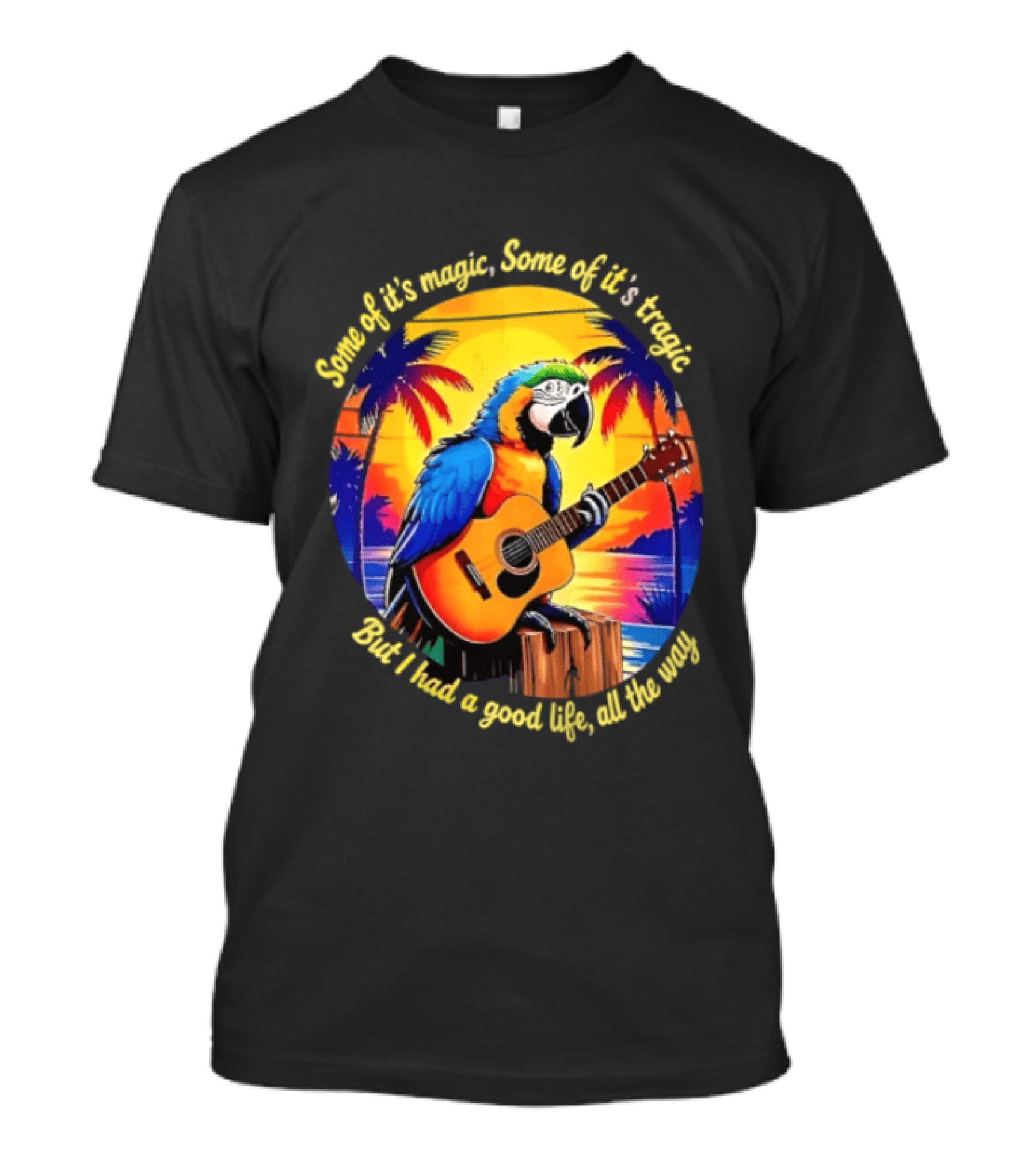 Some Of It's Magic Some Of It's Tragic But I Had A Good Life All The Way Parrot Guitar Tropical Sunset And Palm Trees T-Shirt