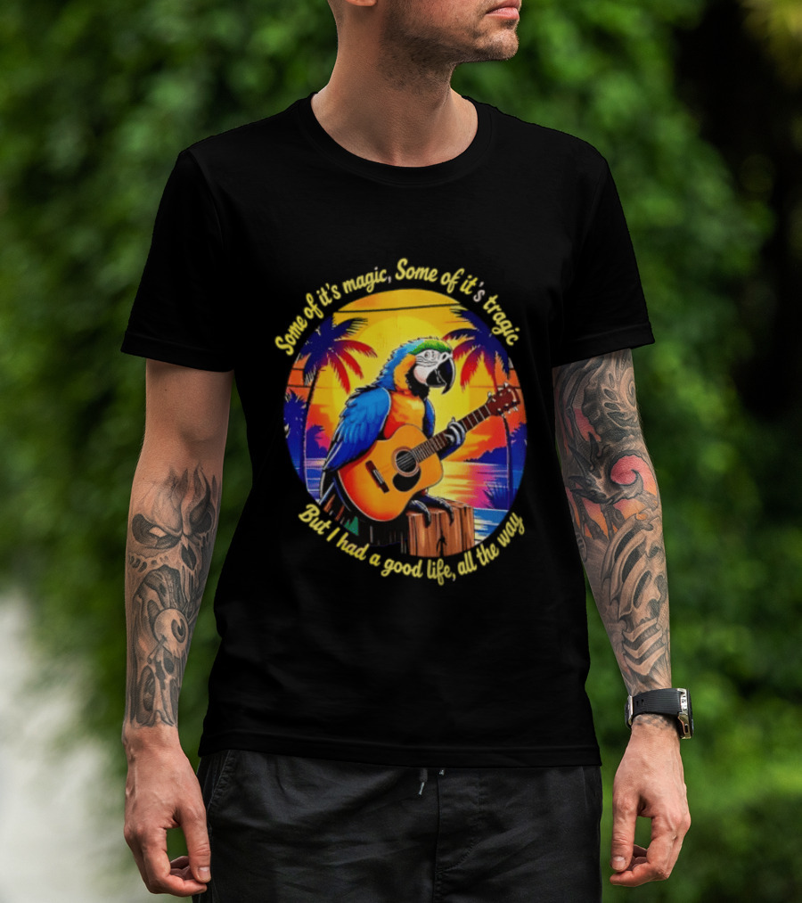 Some Of It's Magic Some Of It's Tragic But I Had A Good Life All The Way Parrot Guitar Tropical Sunset And Palm Trees T-Shirt