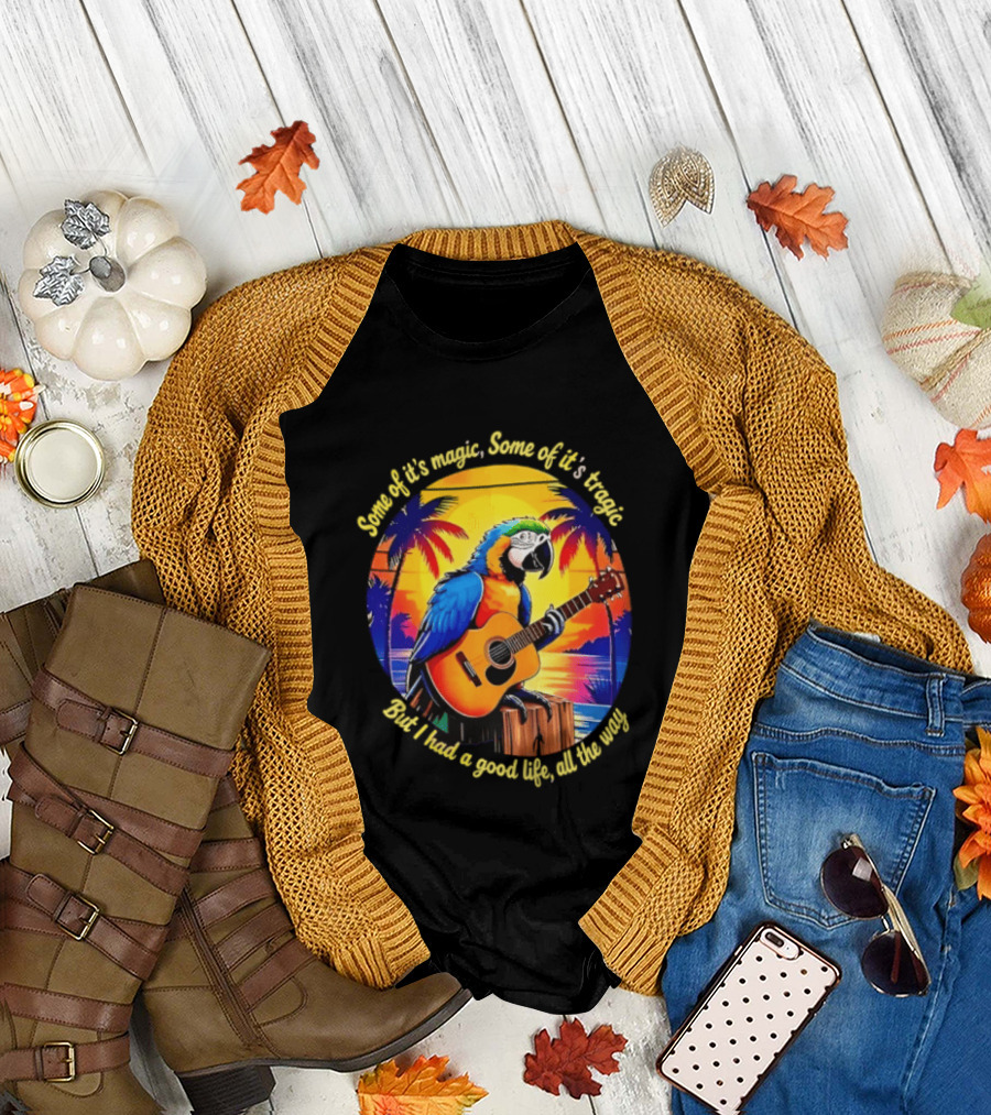 Some Of It's Magic Some Of It's Tragic But I Had A Good Life All The Way Parrot Guitar Tropical Sunset And Palm Trees T-Shirt