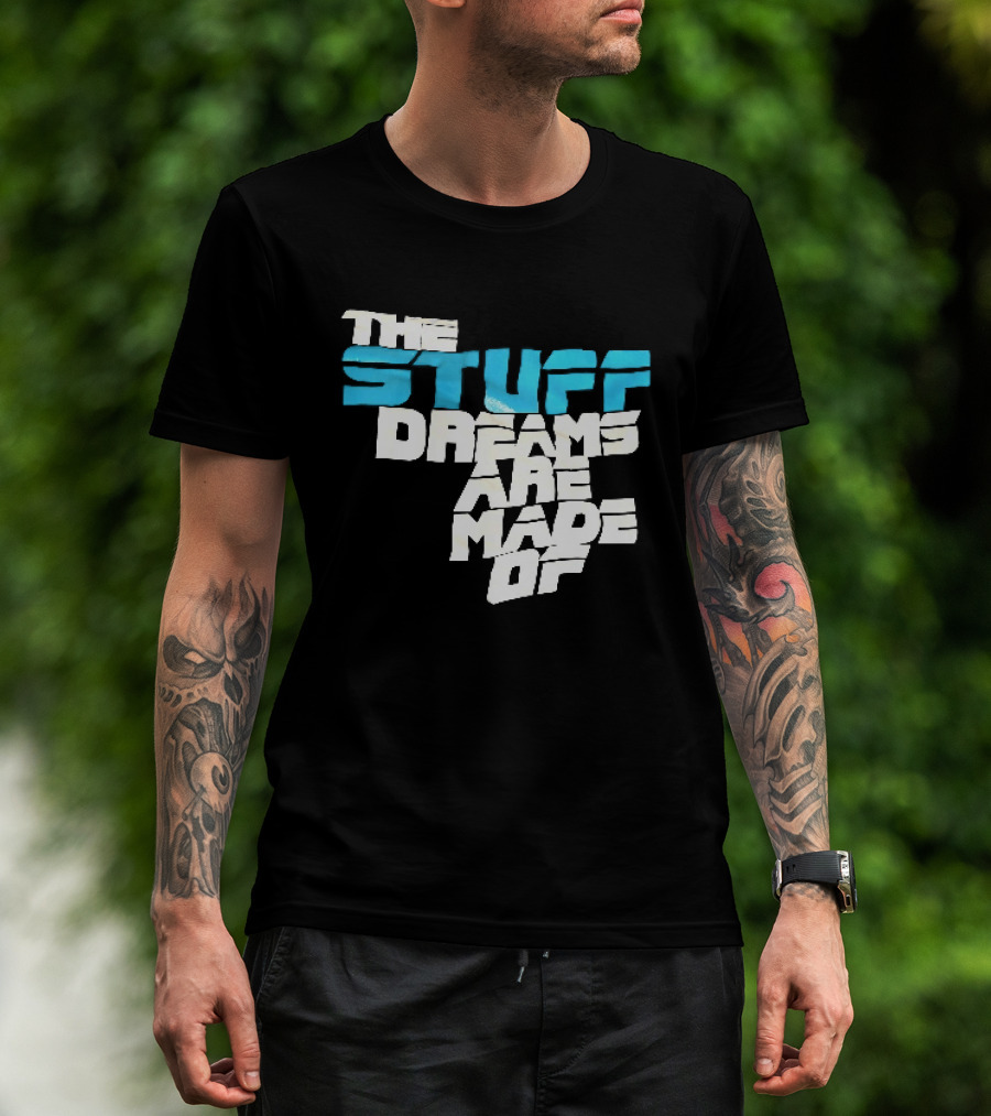 The Stuff Dreams Are Made Of T-Shirt