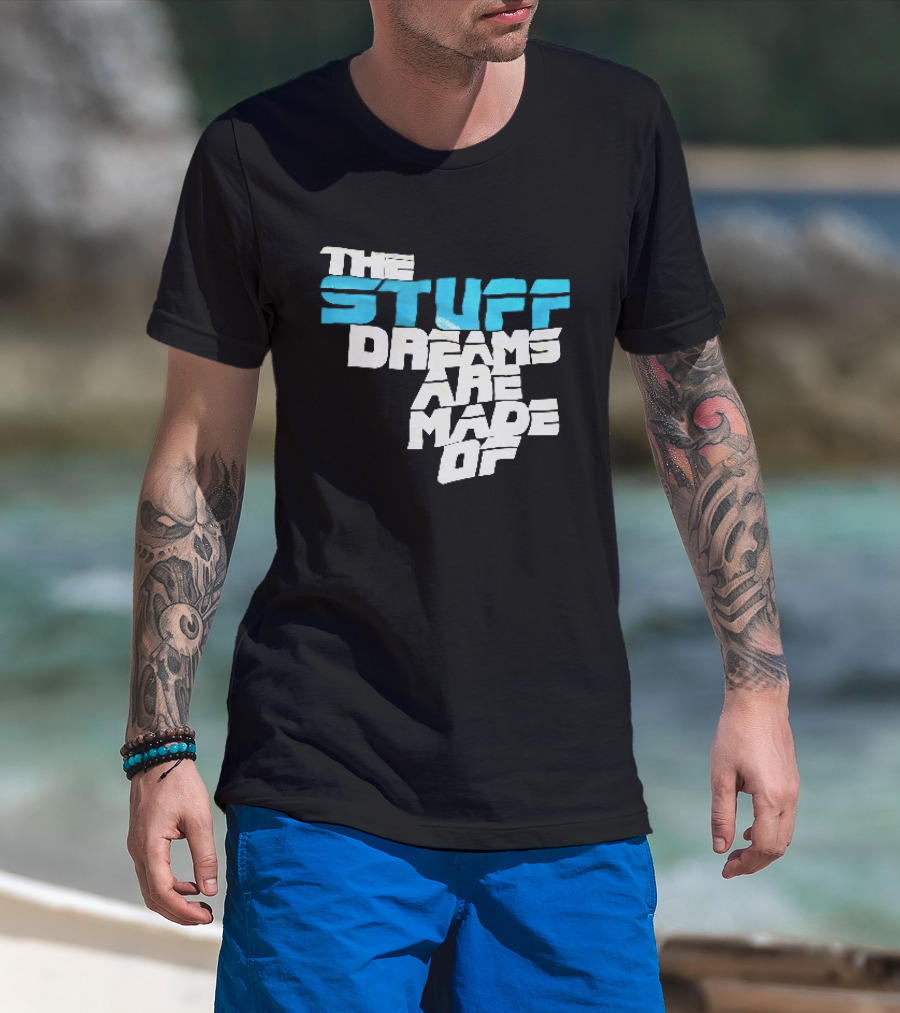 The Stuff Dreams Are Made Of T-Shirt