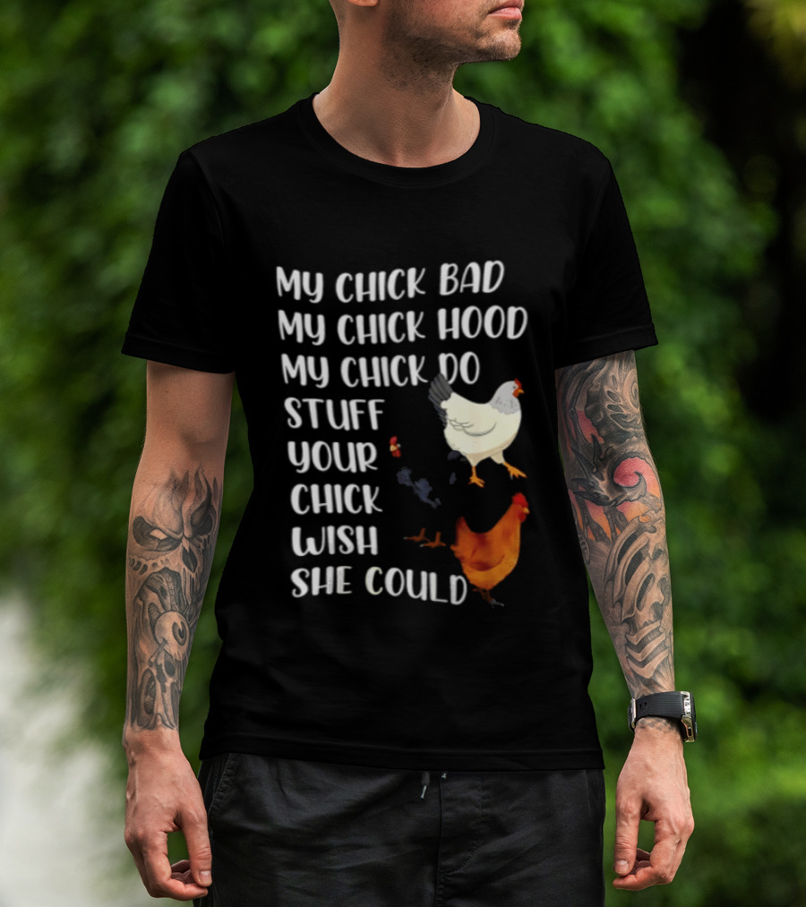My Chick Bad My Chick Hood My Chick Do Stuff Your Chick Wish She Could Chicken T-Shirt