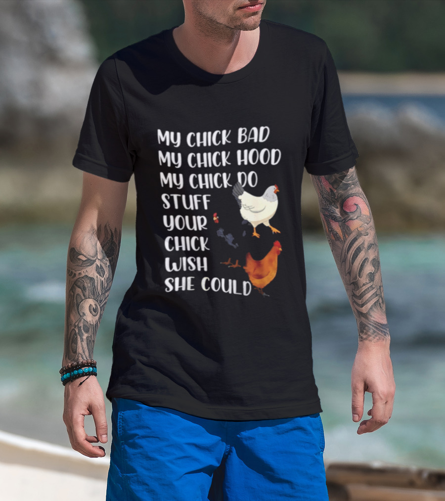 My Chick Bad My Chick Hood My Chick Do Stuff Your Chick Wish She Could Chicken T-Shirt