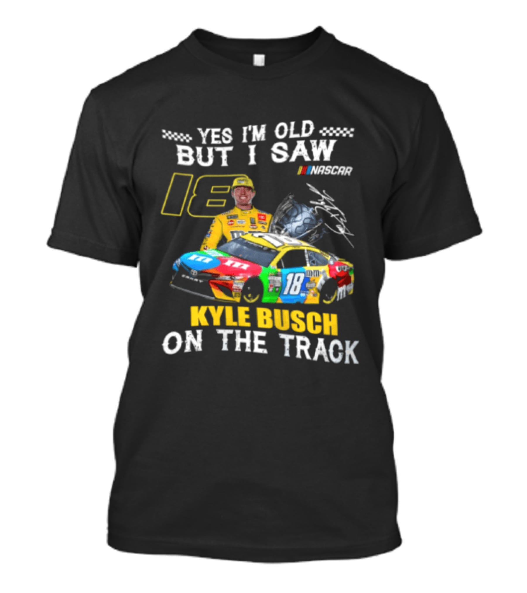 Yes I'm Old But I Saw Kyle Busch On The Track 18 NASCAR Racing Car T-Shirt