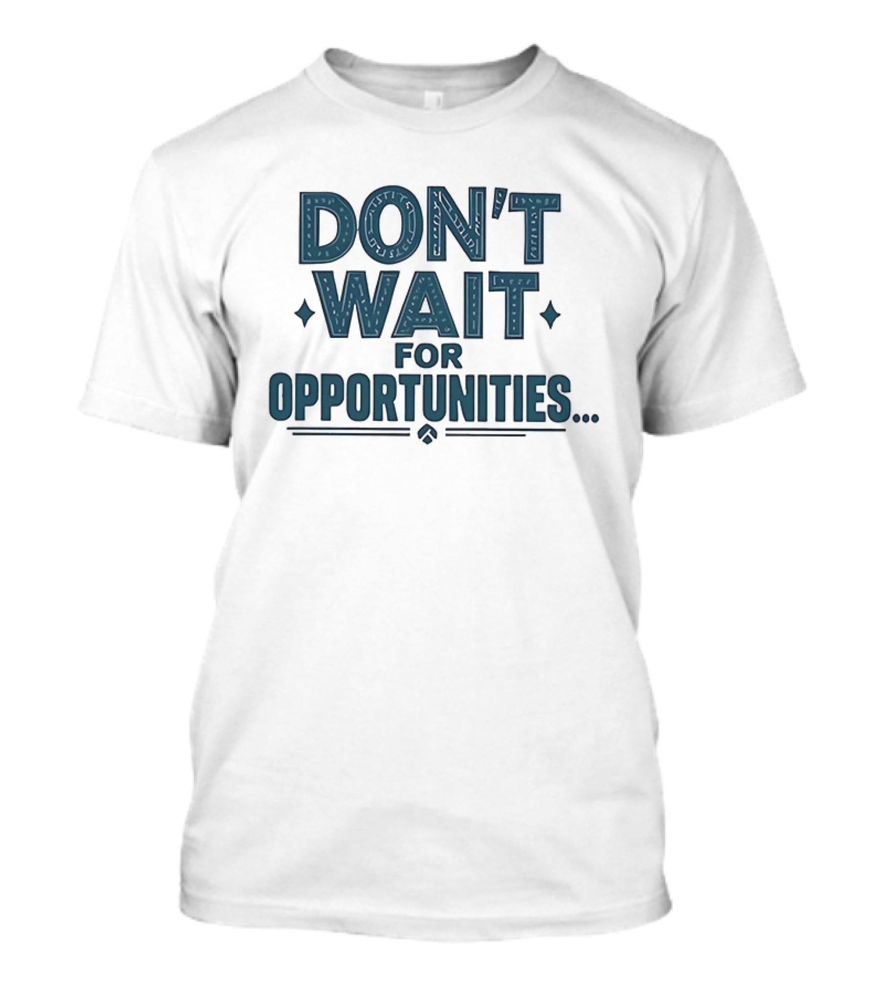 Don't Wait For Opportunities Motivational Phrase T-Shirt