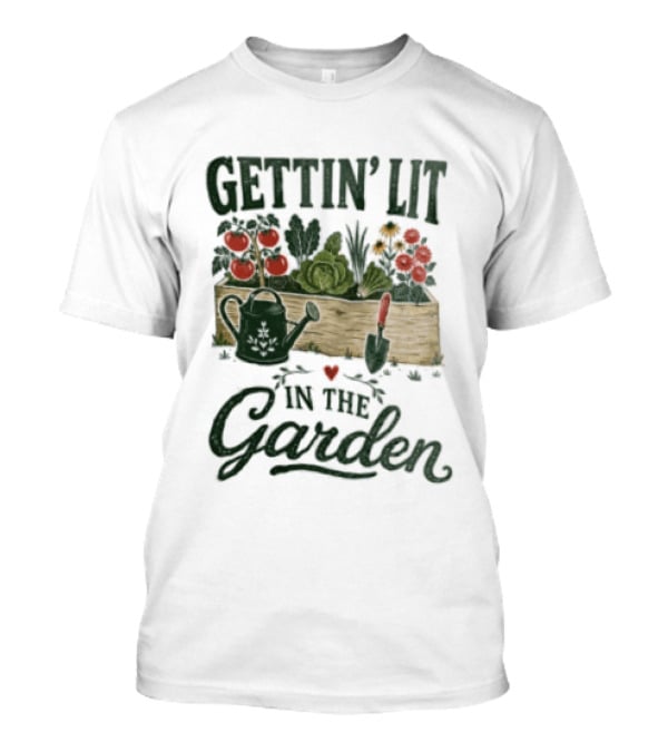 Gettin' Lit In The Garden Watering Can Vegetables Flowers Gardening Humor T-Shirt