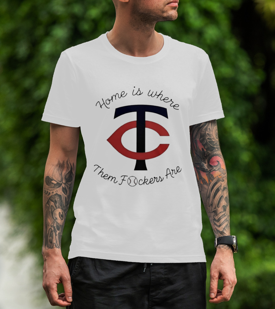 Minnesota Twins TC Home Is Where Them Fckers Are T-Shirt