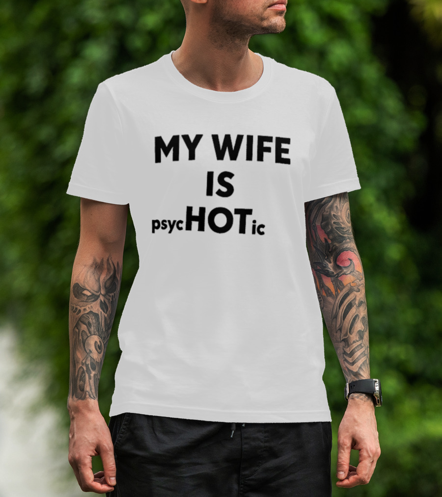 My Wife Is Psychotic Hot Emphasis Layout T-Shirt