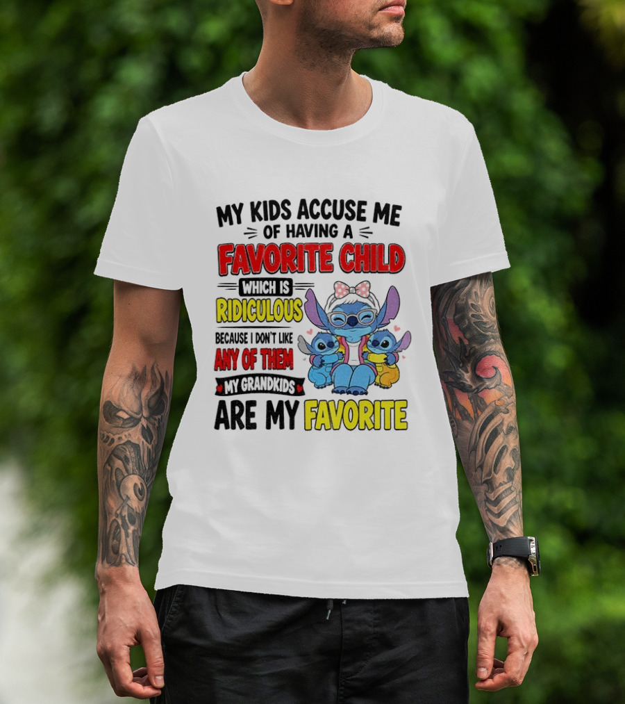 My Kids Accuse Me Of Having A Favorite Child Which Is Ridiculous Because I Love Like Any Of Them My Grandkids Are My Favorite Stitch T-Shirt