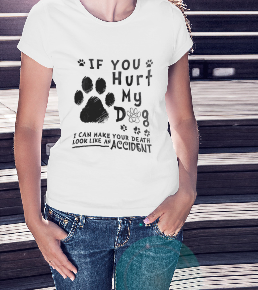 If You Hurt My Dog Paw Print I Can Make Your Death Look Like An Accident T-Shirt