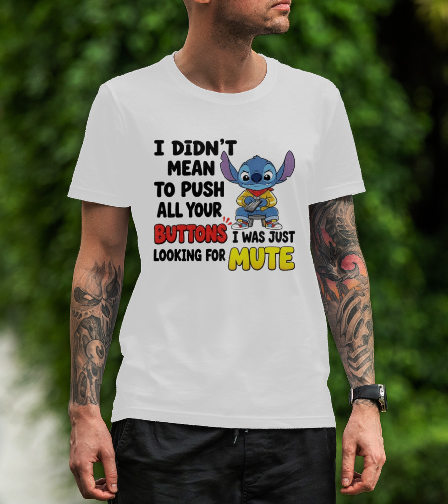 Stitch I Didn't Mean To Push All Your Buttons I Was Just Looking For Mute T-Shirt