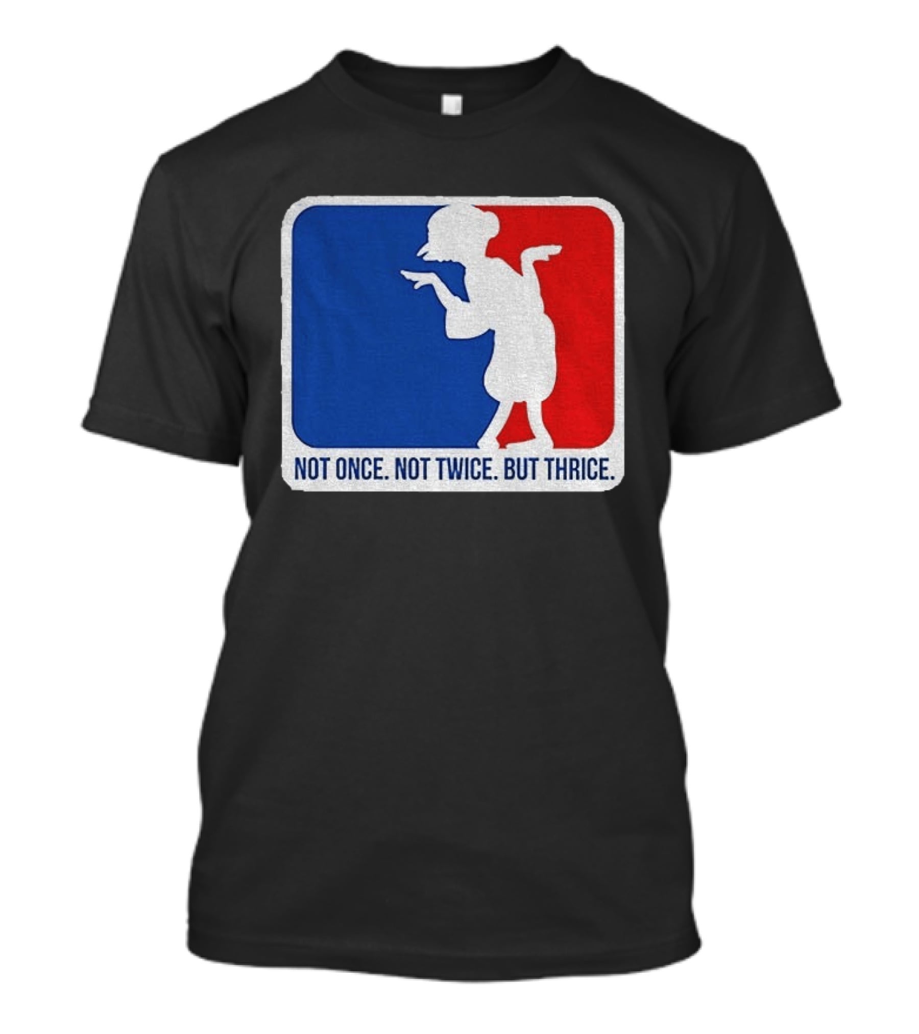 MLB Parody Not Once Not Twice But Thrice T-Shirt
