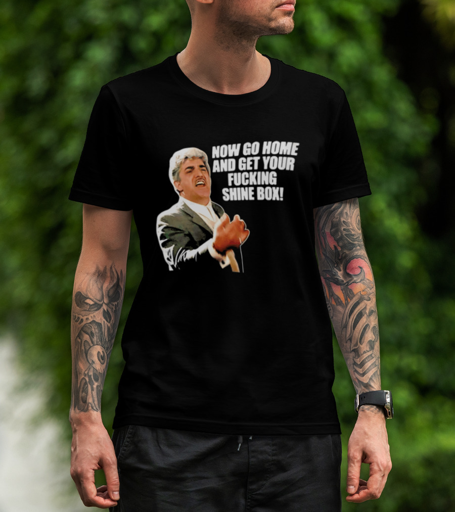 Now Go Home And Get Your Fucking Shine Box Quote Goodfellas Billy Batts Scene T-Shirt