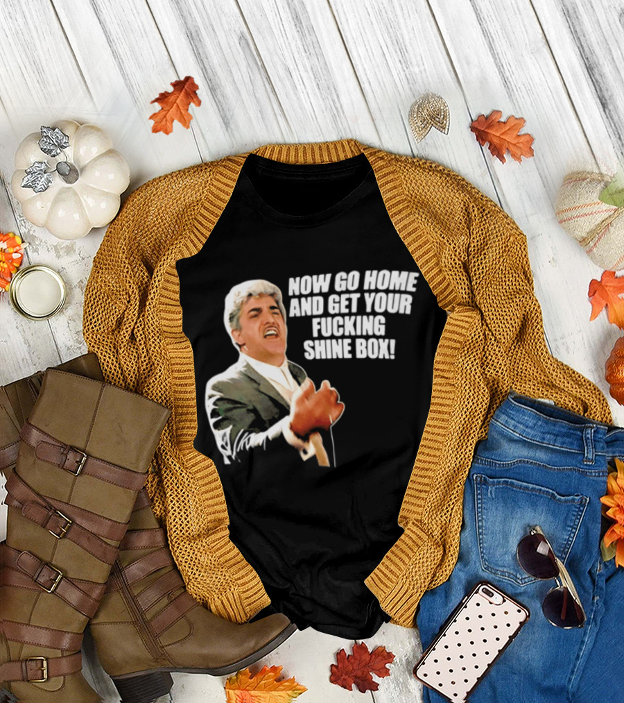 Now Go Home And Get Your Fucking Shine Box Quote Goodfellas Billy Batts Scene T-Shirt
