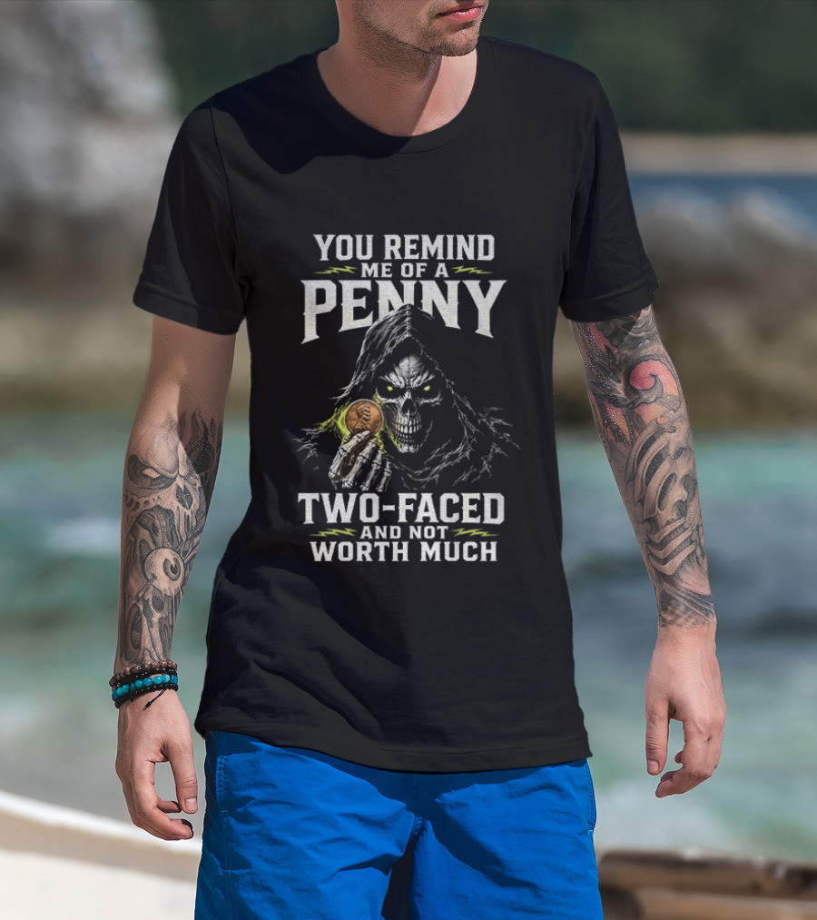 You Remind Me Of A Penny Two Faced Not Worth Much Grim Reaper Skeleton Coin T-Shirt