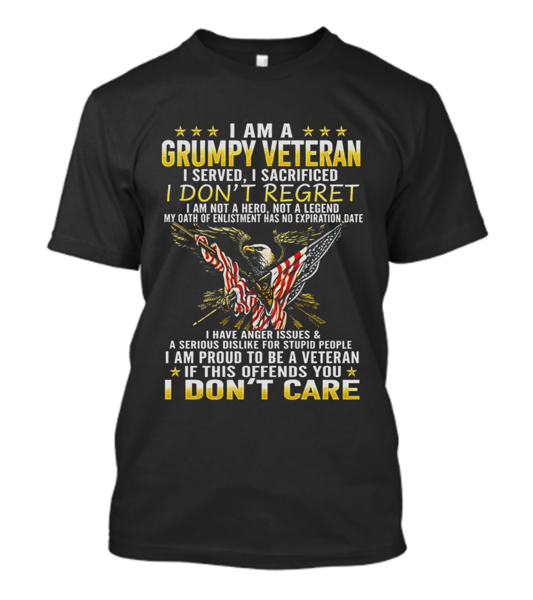 I Am A Grumpy Veteran I Served I Sacrificed I Don't Regret I Am Proud To Be A Veteran If This Offends You I Don't Care T-Shirt